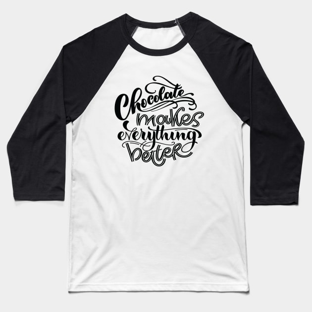 Chocolate Makes Everything Better Baseball T-Shirt by ProjectX23